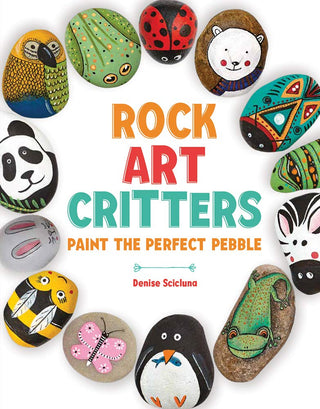 Rock Art Critters: An Animal Themed Painting and Craft Book for Kids and Adults (Over 40 Creative Projects!) cover image