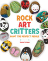 Rock Art Critters: An Animal Themed Painting and Craft Book for Kids and Adults (Over 40 Creative Projects!) cover image