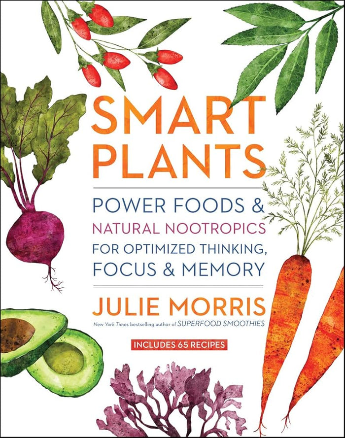 Smart Plants: Power Foods & Natural Nootropics for Optimized Thinking, Focus & Memory cover image
