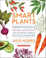 Smart Plants: Power Foods & Natural Nootropics for Optimized Thinking, Focus & Memory cover image