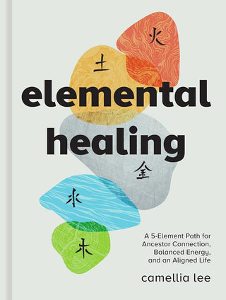 Elemental Healing: A 5-Element Path for Ancestor Connection, Balanced Energy, and an Aligned Life cover image