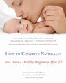 How to Conceive Naturally: And Have a Healthy Pregnancy after 30 cover image