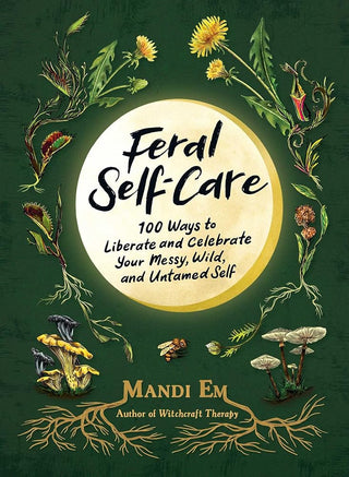Feral Self-Care: 100 Ways to Liberate and Celebrate Your Messy, Wild, and Untamed Self cover image