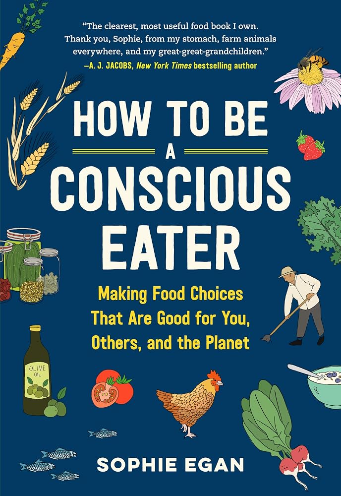 How to Be a Conscious Eater: Making Food Choices That Are Good for You, Others, and the Planet cover image