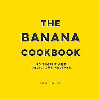 The Banana Cookbook: 50 Simple and Delicious Recipes cover image