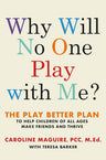 Why Will No One Play with Me?: The Play Better Plan to Help Children of All Ages Make Friends and Thrive cover image