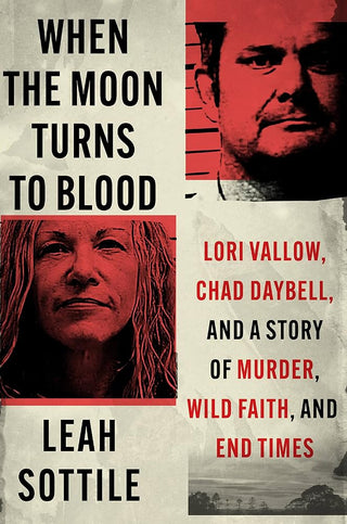 When the Moon Turns to Blood: Lori Vallow, Chad Daybell, and a Story of Murder, Wild Faith, and End Times cover image