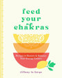 Feed Your Chakras: Recipes to Restore & Balance Your Energy Centers cover image