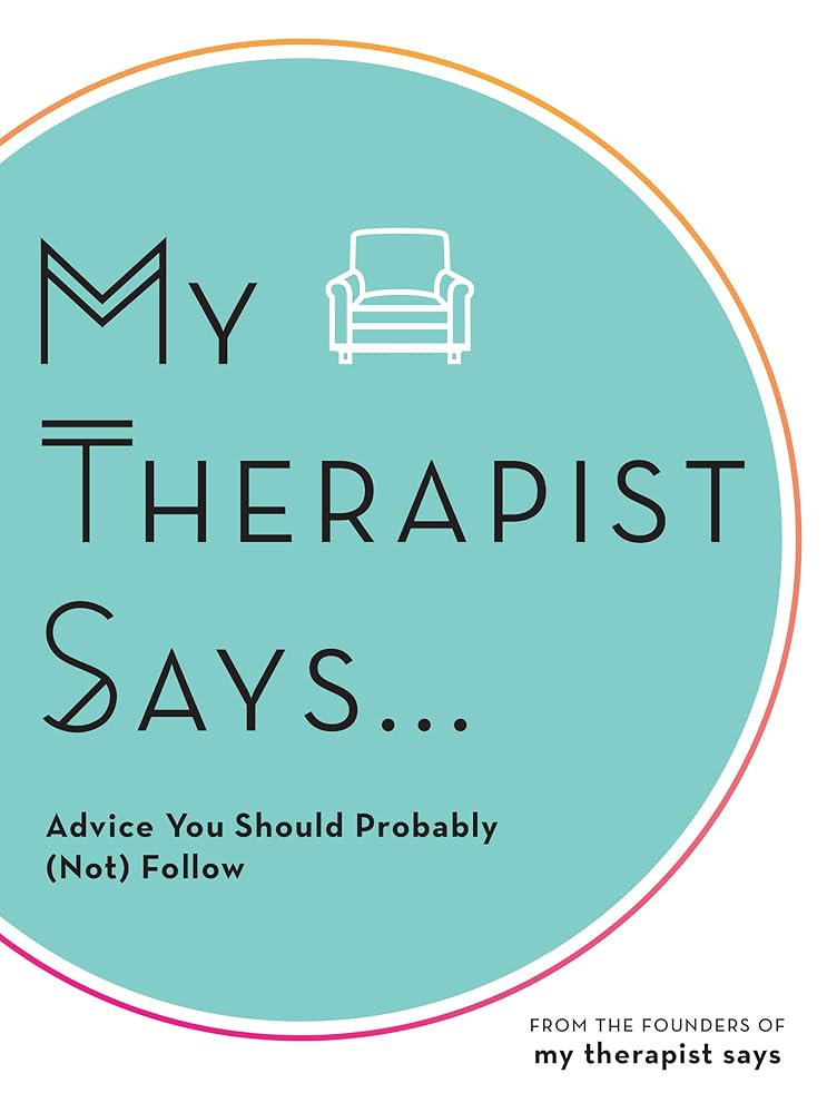 My Therapist Says: Advice You Should Probably (Not) Follow cover image