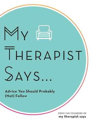 My Therapist Says: Advice You Should Probably (Not) Follow cover image