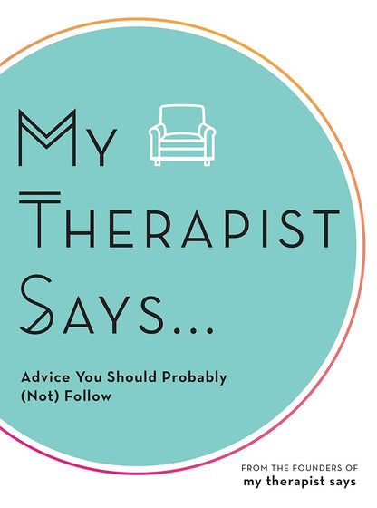 My Therapist Says: Advice You Should Probably (Not) Follow cover image