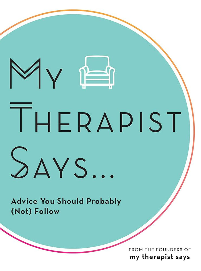 My Therapist Says: Advice You Should Probably (Not) Follow cover image