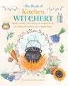 The Book of Kitchen Witchery: Spells, recipes, and rituals for magical meals, an enchanted garden, and a happy home cover image
