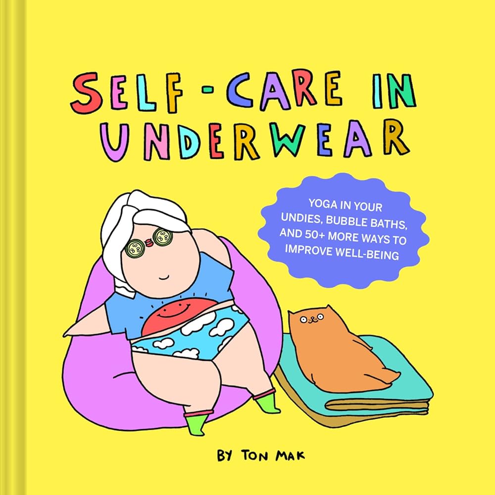 Self-Care in Underwear: Yoga in Your Undies, Bubble Baths, and 50+ More Ways to Improve Well-Being cover image