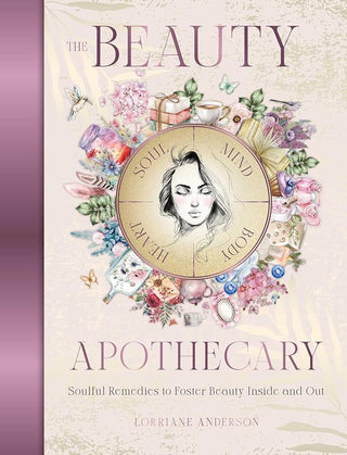 The Beauty Apothecary: Soulful remedies to foster beauty inside and out (Sacred Apothecary Series) cover image