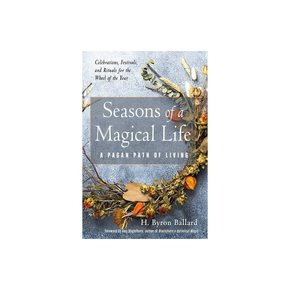 Seasons of a Magical Life: A Pagan Path of Living by H. Byron Ballard