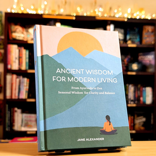 Ancient Wisdom for Modern Living: From Ayurveda to Zen, Seasonal Wisdom for Clarity and Balance