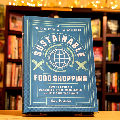 A Pocket Guide to Sustainable Food Shopping: How to Navigate the Grocery Store, Read Labels, and Help Save the Planet