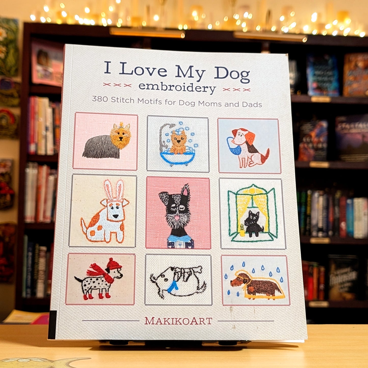 I Love My Dog Embroidery: 380 Stitch Motifs for Dog Moms and Dads