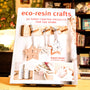 Eco-Resin Crafts: 30 hand-crafted projects for the home