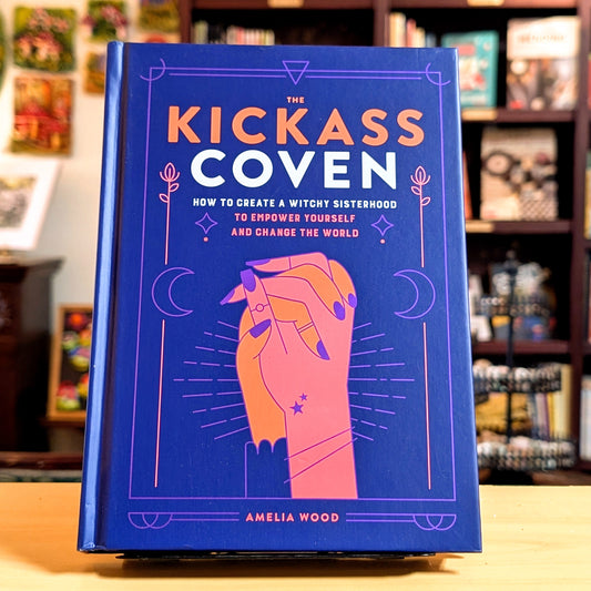 The Kickass Coven: How to Create a Witchy Sisterhood to Empower Yourself and Change the World