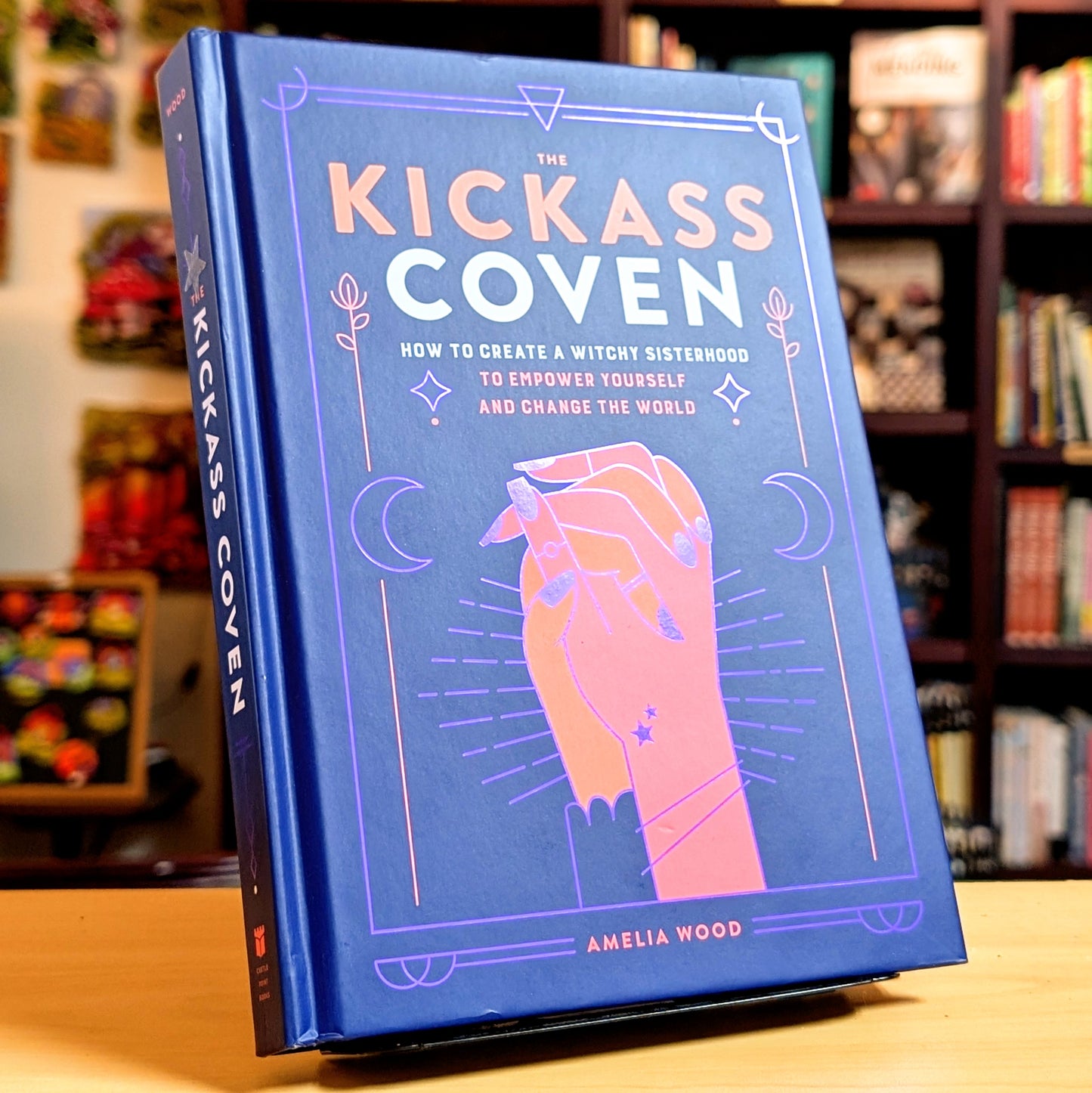 The Kickass Coven: How to Create a Witchy Sisterhood to Empower Yourself and Change the World