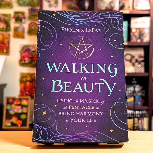 Walking in Beauty: Using the Magick of the Pentacle to Bring Harmony to Your Life