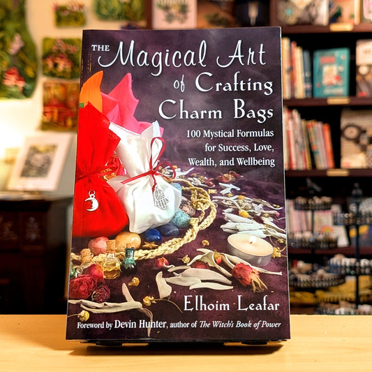 The Magical Art of Crafting Charm Bags: 100 Mystical Formulas for Success, Love, Wealth, and Wellbeing