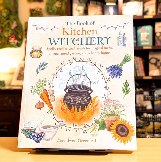 The Book of Kitchen Witchery: Spells, recipes, and rituals for magical meals, an enchanted garden, and a happy home