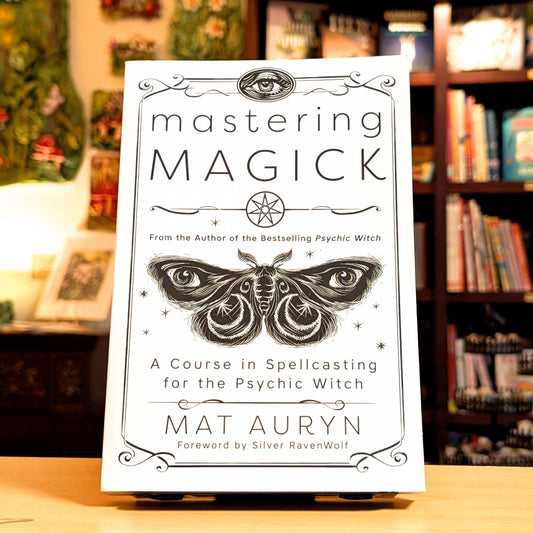 Mastering Magick: A Course in Spellcasting for the Psychic Witch