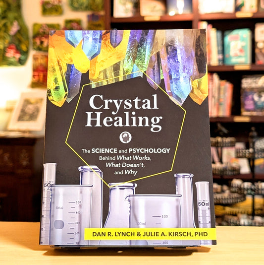 Crystal Healing: The Science and Psychology Behind What Works, What Doesn't, and Why