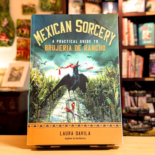 Mexican Sorcery: A Practical Guide to Brujeria de Rancho