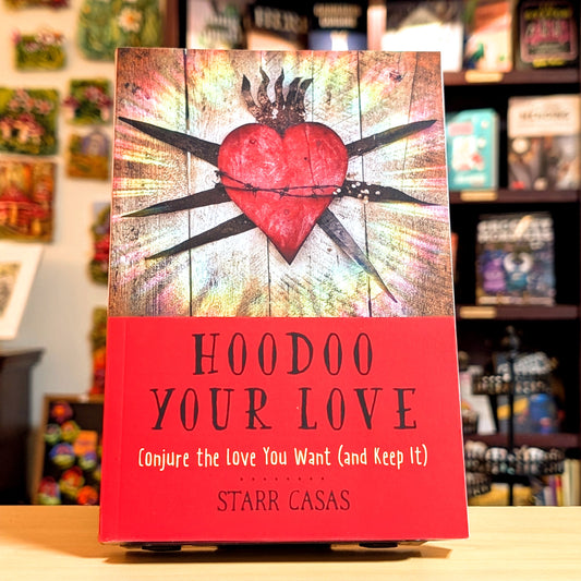 Hoodoo Your Love: Conjure the Love You Want (and Keep It)