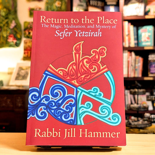 Return to the Place: The Magic, Meditation, and Mystery of Sefer Yetzirah