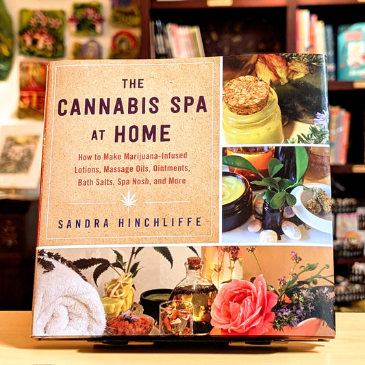 The Cannabis Spa at Home: How to Make Marijuana-Infused Lotions, Massage Oils, Ointments, Bath Salts, Spa Nosh, and More