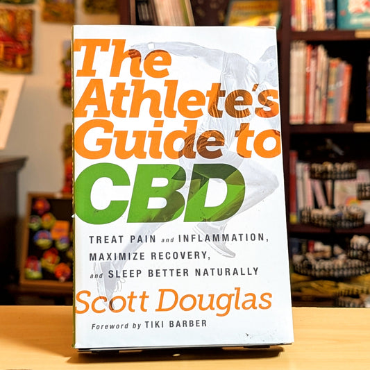 The Athlete's Guide to CBD: Treat Pain and Inflammation, Maximize Recovery, and Sleep Better Naturally