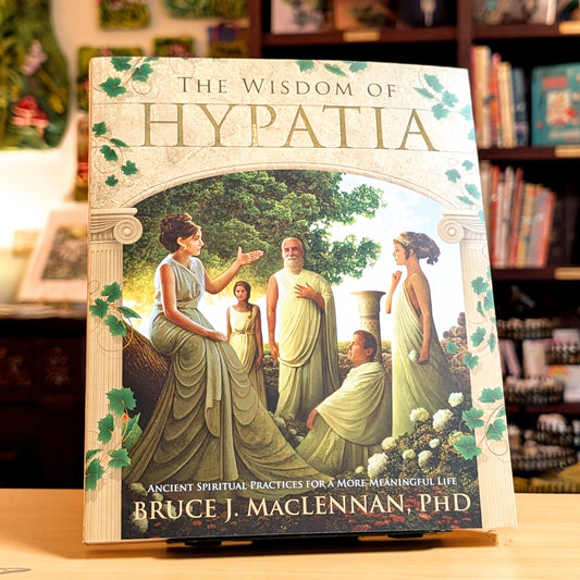 The Wisdom of Hypatia: Ancient Spiritual Practices for a More Meaningful Life