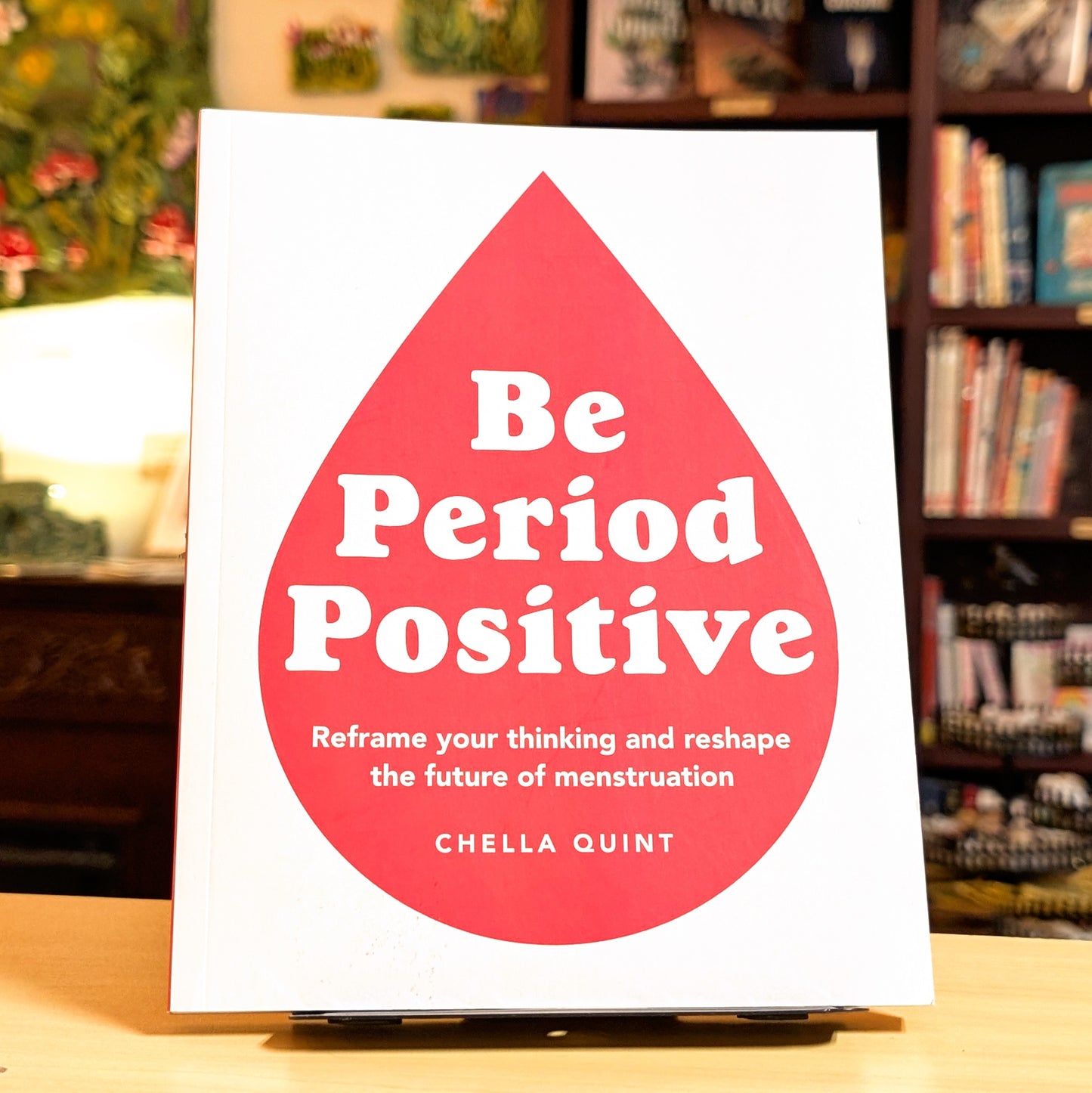 Be Period Positive: Reframe Your Thinking and Reshape the Future of Menstruation