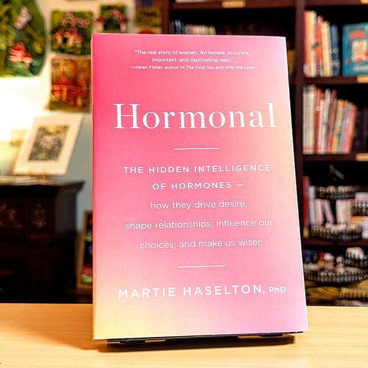 Hormonal: The Hidden Intelligence of Hormones -- How They Drive Desire, Shape Relationships, Influence Our Choices, and Make Us Wiser