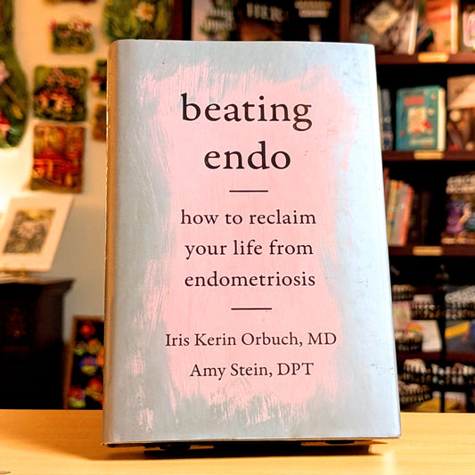 Beating Endo: How to Reclaim Your Life from Endometriosis