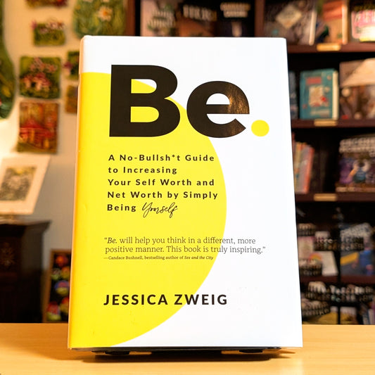 Be: A No-Bullsh*t Guide to Increasing Your Self Worth and Net Worth by Simply Being Yourself