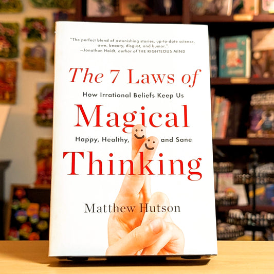 The 7 Laws of Magical Thinking: How Irrational Beliefs Keep Us Happy, Healthy, and Sane