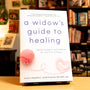 A Widow's Guide to Healing: Support and Strategies for Widows Navigating Grief (Gentle Support and Advice for the First 5 Years)