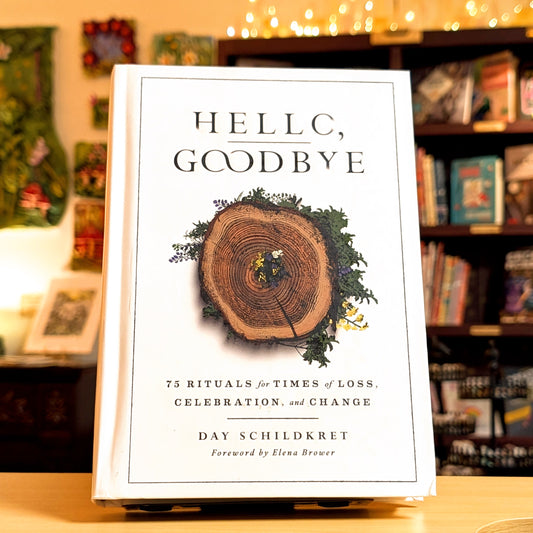 Hello, Goodbye: 75 Rituals for Times of Loss, Celebration, and Change