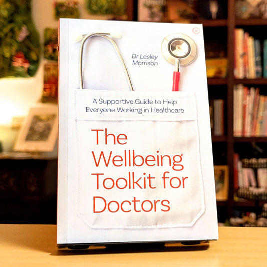 The Wellbeing Toolkit for Doctors: A Supportive Guide to Help Everyone Working in Healthcare