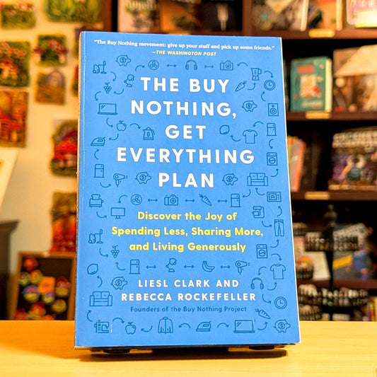 The Buy Nothing, Get Everything Plan: Discover the Joy of Spending Less, Sharing More, and Living Generously