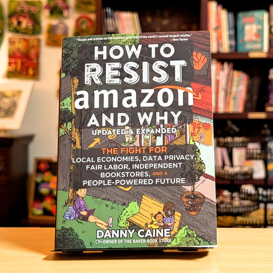 How to Resist Amazon and Why: The Fight for Local Economics, Data Privacy, Fair Labor, Independent Bookstores, and a People-Powered Future! (Real World)