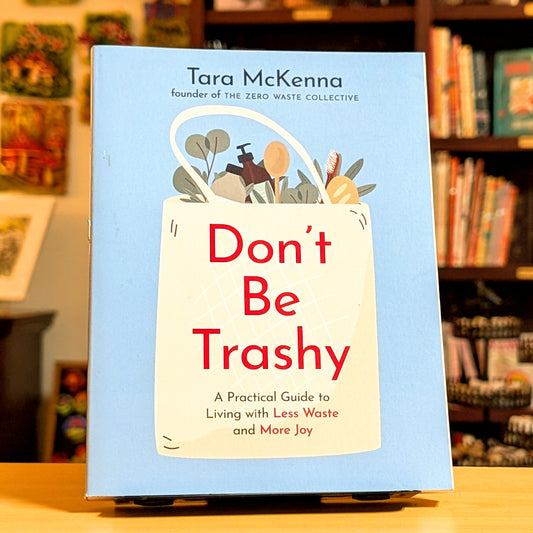 Don't Be Trashy: A Practical Guide to Living with Less Waste and More Joy