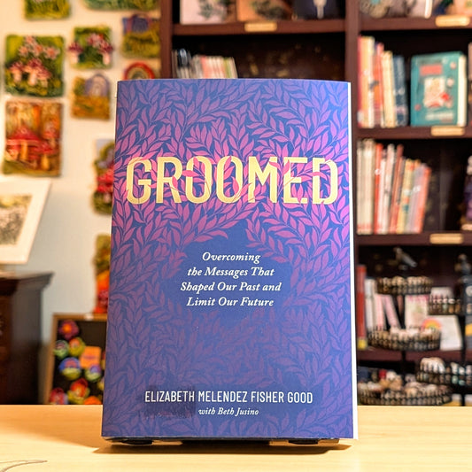 Groomed: Overcoming the Messages That Shaped Our Past and Limit Our Future