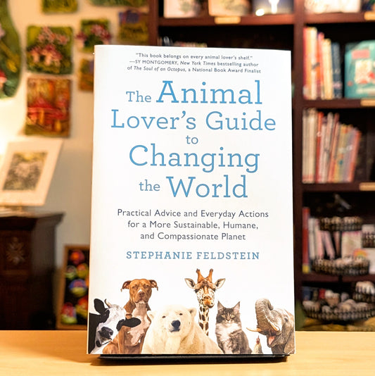 The Animal Lover's Guide to Changing the World: Practical Advice and Everyday Actions for a More Sustainable, Humane, and Compassionate Planet